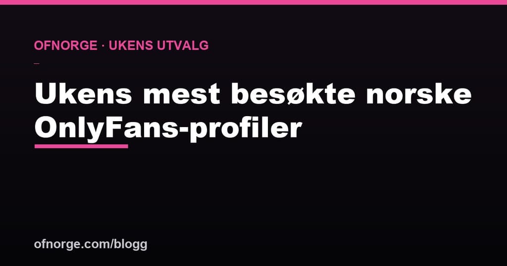 Ukens mest besøkte norske OnlyFans-profiler (2026)